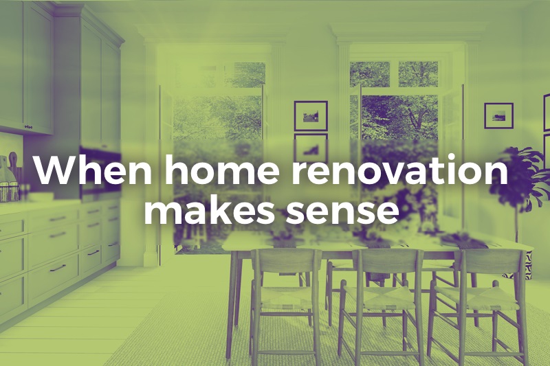 when home renovation makes sense
